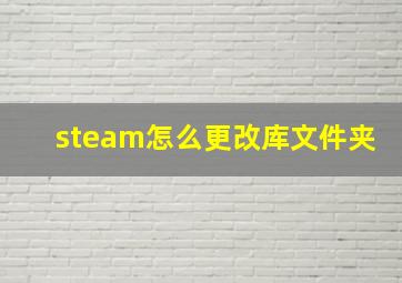 steam怎么更改库文件夹