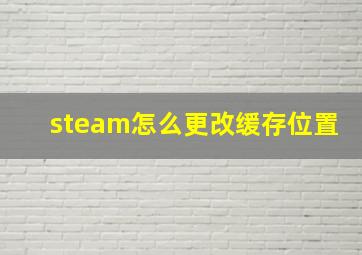 steam怎么更改缓存位置