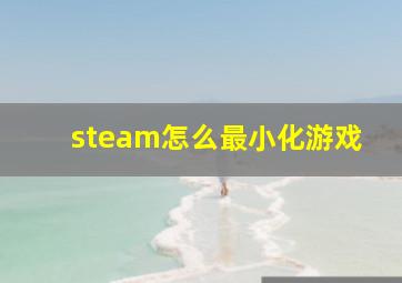 steam怎么最小化游戏