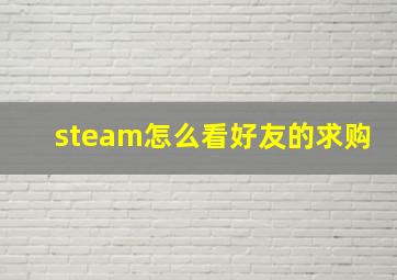 steam怎么看好友的求购