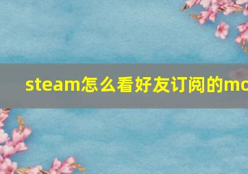 steam怎么看好友订阅的mod