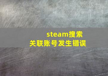 steam搜索关联账号发生错误