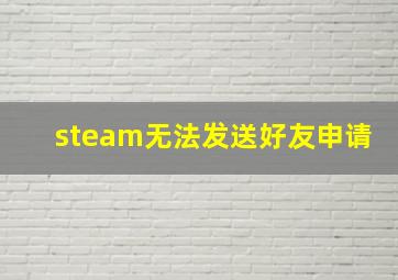 steam无法发送好友申请