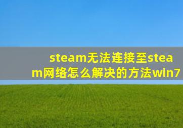 steam无法连接至steam网络怎么解决的方法win7