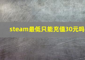 steam最低只能充值30元吗