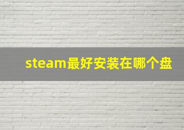 steam最好安装在哪个盘