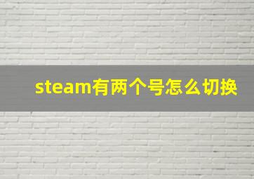 steam有两个号怎么切换