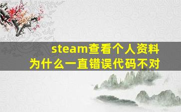 steam查看个人资料为什么一直错误代码不对