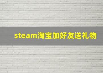 steam淘宝加好友送礼物