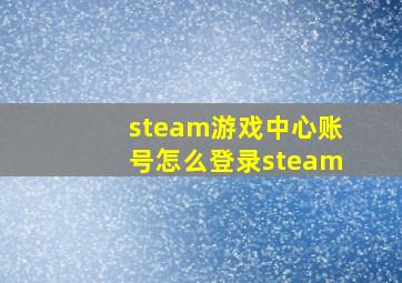 steam游戏中心账号怎么登录steam