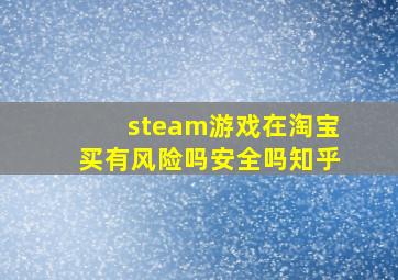 steam游戏在淘宝买有风险吗安全吗知乎