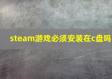 steam游戏必须安装在c盘吗