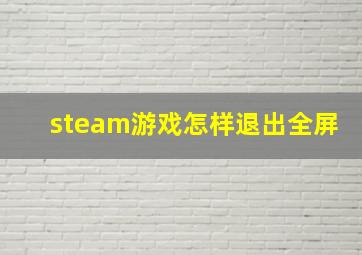 steam游戏怎样退出全屏