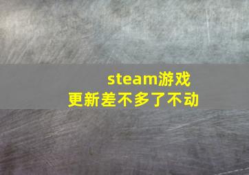 steam游戏更新差不多了不动