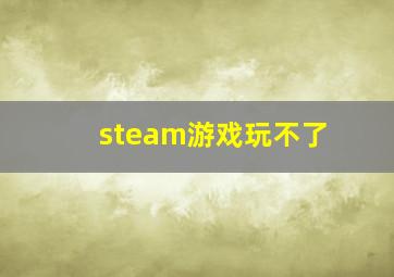 steam游戏玩不了