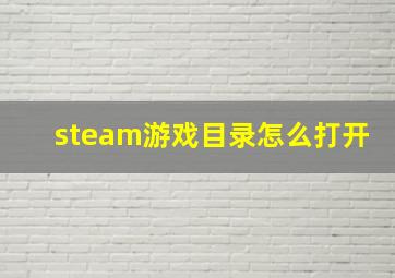 steam游戏目录怎么打开