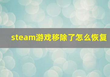 steam游戏移除了怎么恢复