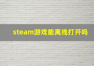 steam游戏能离线打开吗