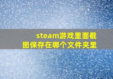 steam游戏里面截图保存在哪个文件夹里