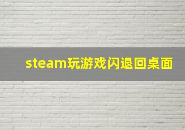 steam玩游戏闪退回桌面