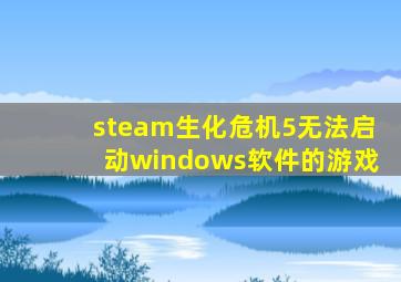 steam生化危机5无法启动windows软件的游戏