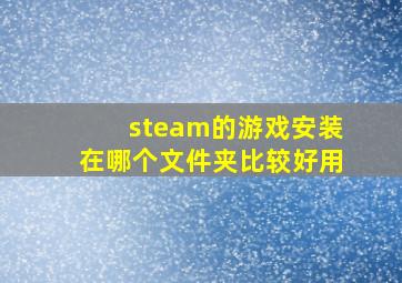 steam的游戏安装在哪个文件夹比较好用