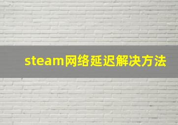 steam网络延迟解决方法