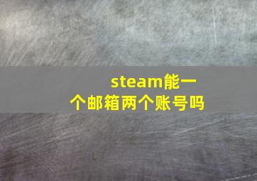 steam能一个邮箱两个账号吗