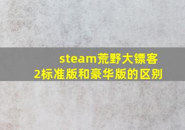 steam荒野大镖客2标准版和豪华版的区别