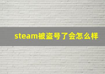 steam被盗号了会怎么样