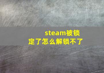 steam被锁定了怎么解锁不了