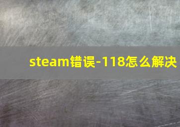 steam错误-118怎么解决