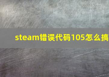 steam错误代码105怎么搞