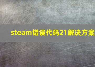 steam错误代码21解决方案