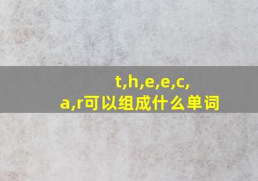 t,h,e,e,c,a,r可以组成什么单词