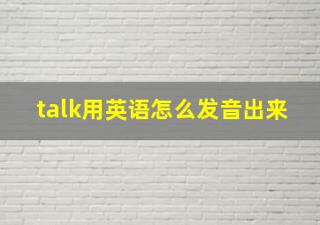 talk用英语怎么发音出来