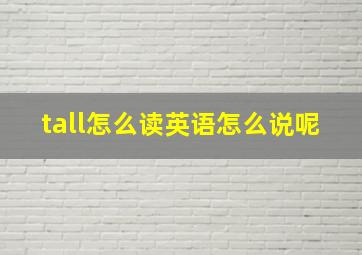 tall怎么读英语怎么说呢