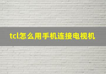 tcl怎么用手机连接电视机