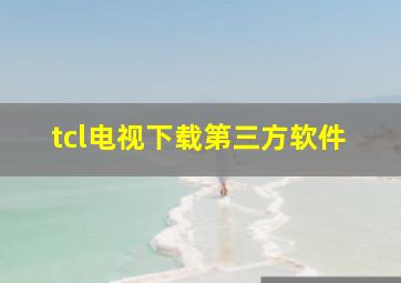 tcl电视下载第三方软件