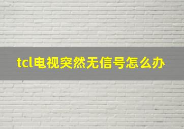 tcl电视突然无信号怎么办