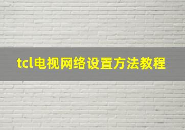 tcl电视网络设置方法教程