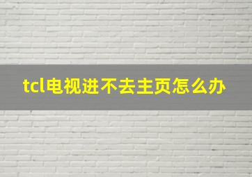 tcl电视进不去主页怎么办