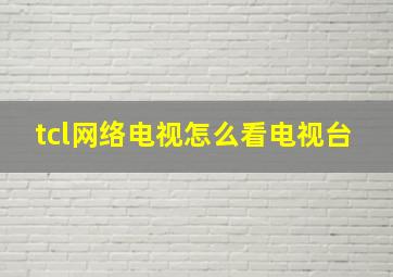 tcl网络电视怎么看电视台