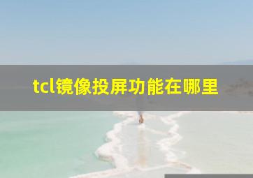 tcl镜像投屏功能在哪里