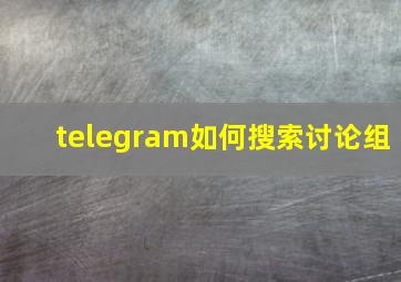 telegram如何搜索讨论组