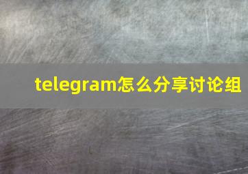 telegram怎么分享讨论组