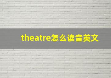 theatre怎么读音英文