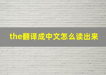 the翻译成中文怎么读出来