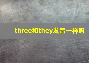 three和they发音一样吗