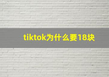 tiktok为什么要18块